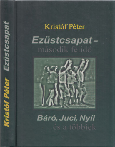 Kristf Pter - Ezstcsapat - msodik flid - Br, Juci, Nyl s a tbbiek  (DEDIKLT!)