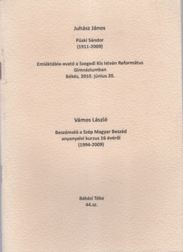 Juhsz Jnos, Vmos Lszl - Pski Sndor ( 1911-2009 ) Emlktbla-avat a Szegedi Kis Istvn Reformtus Gimnziumban - Bks , 2010. jnius 20. - Beszmol a Szp Magyar beszd anyanyelvi kurzus 16 vrl ( 1994-2009 )