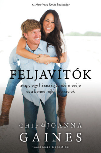 Chip Gaines, Joanna Gaines - Feljavtk, avagy egy hzassg tndrmesje s a benne rejl inspircik