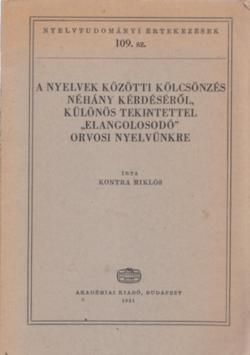Kontra Mikls - A nyelvek kztti klcsnzs nhny krdsrl, klns tekintettel "elangolosod" orvosi nyelvnkre (Nyelvtudomnyi rtekezsek 109.)