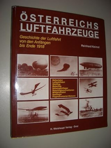 Reinhard Keimel - Osterreichs Luftfahrzeuge: Geschichte der Luftfahrt von den Anfangen bis Ende 1918