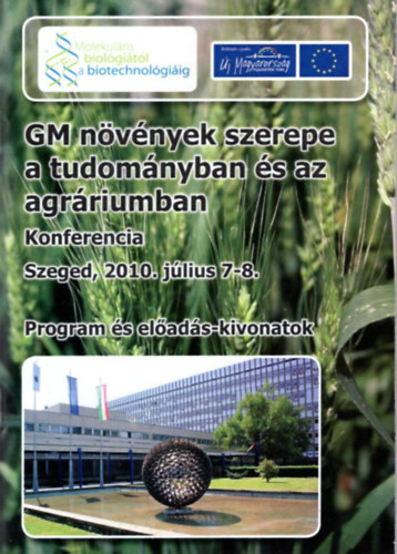 GM növények szerepe a tudományban és az agráriumban - Konferencia Szeged, 2010. július 7-8. Program és előadás-kivonat