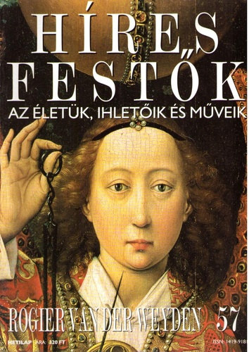 Stephen Rose (szerk.) - Hres festk (Az letk, ihletik s mveik) 57. szm - Rogier van der Weyden