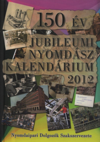 Persovits József (szerk.) - 150 év - Jubileumi nyomdász kalendárium 2012