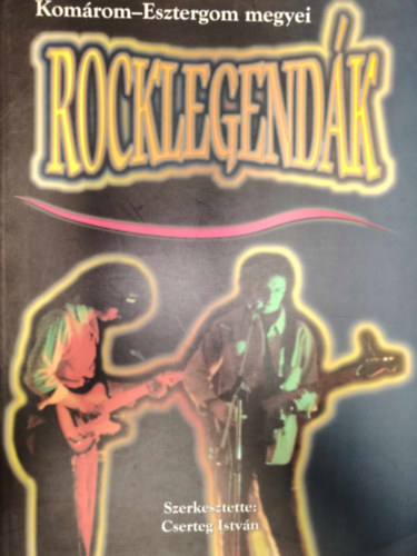 Cserteg Istvn szerk. - Komrom-Esztergom megyei rocklegendk