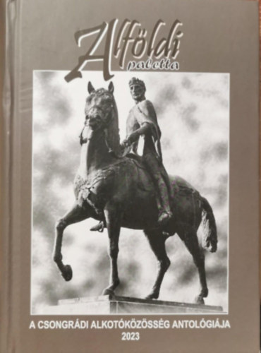 Alf�ldi paletta - Csongr�di alkot�k�z�ss�g antol�gi�ja 2023.