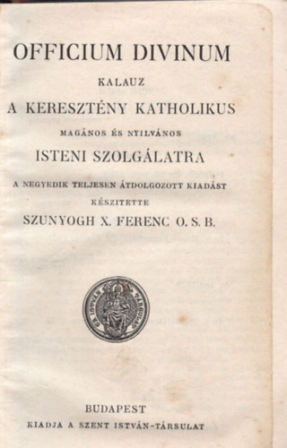 Készítette Szunyogh X. Ferenc O.S.B. - Officium Divinum - Kalauz a keresztény katholikus magán és nyilvános Isteni szolgálatra