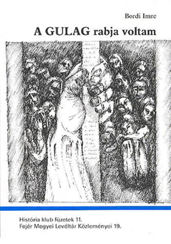 Bordi Imre, Szerk.: Vizi L�szl� Tam�s - A Gulag rabja voltam - FEJ�R MEGYEI LEV�LT�R K�ZLEM�NYEI 19. (Hist�ria klub f�zetek)