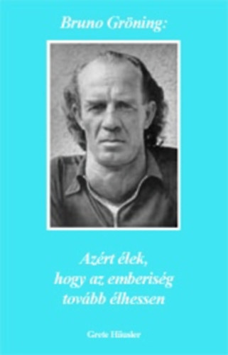 Bruno Grning - Azrt lek, hogy az emberisg tovbb lhessen