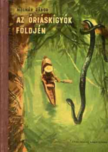 Molnár Gábor - Az óriáskígyók földjén + Jaguárországban (2 mű)