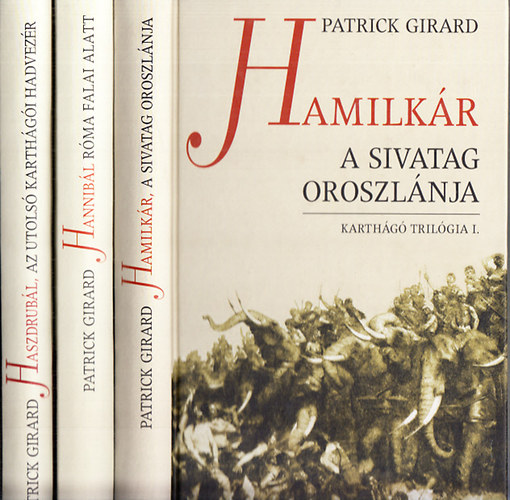 Patrick Girard - Karthágó trilógia I-III. (Hamilkár a Sivatag Oroszlánja + Hannibál Róma falai alatt + Haszdrubál az utolsó karthágói hadvezér)