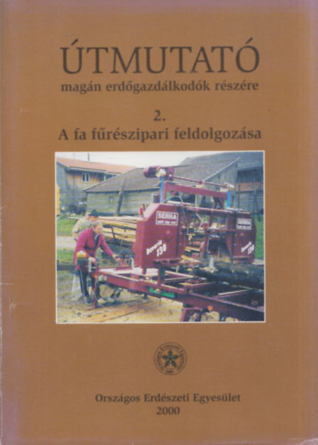 Ormos Balázs - Útmutató magán erdőgazdálkodók részére 2. - A fa fűrészipari feldolgozása
