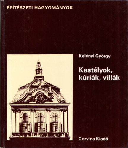 Kel�nyi Gy�rgy - Kast�lyok,k�ri�k,vill�k (�p�t�szeti hagyom�nyok)