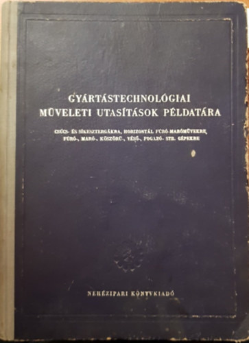 Sebők László, Grimm Géza - Gyártástechnológiai műveleti utasítások példatára (csúcs- és síkesztergákra, horizontál fúró-maróművekre, fúró-, maró-, köszörű-, véső-, fogazó- stb gépekre)