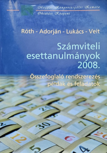 Dr. Rth Jzsef, Dr. Adorjn Csaba, Dr. Lukcs Jnos, Dr. Veit Jzsef - Szmviteli esettanulmnyok 2008. - sszefoglal rendszerezs pldk s feladatok