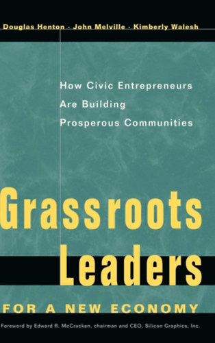 Douglas Henton, John G. Melville - Grassroots Leaders for a New Economy: How Civic Entrepreneurs Are Building Prosperous Communities