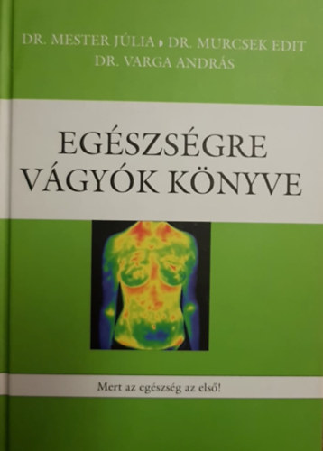 Dr. Mester Jlia, Dr. Varga Andrs - Dr. Murcsek Edit - Egszsgre vgyk knyve