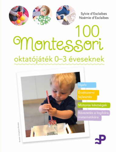 Sylvie D'Esclaibes, No�mie D'Esclaibes - 100 Montessori oktat�j�t�k 0-3 �veseknek