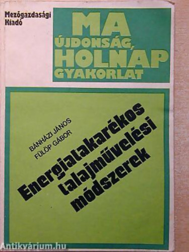 Bnhzi Jnos - Flp Gbor - Energiatakarkos talajmvelsi mdszerek - Ma jdonsg, holnap gyakorlat