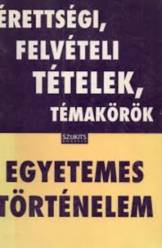 Varga Vanda (szerk.) - rettsgi, felvteli ttelek, tmakrk: Egyetemes trtnelem