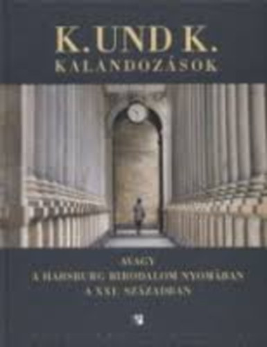 Mikl�s G�bor (szerk.) - K. und K. kalandoz�sok avagy a Habsburg Birodalom nyom�ban a XXI. sz�zadban