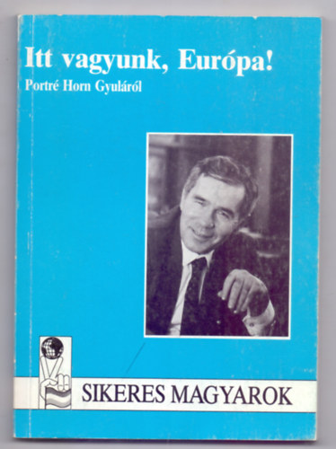 Pogny Sra, sszelltotta: Henczi Lajos - Itt vagyunk, Eurpa! - Portr Horn Gyulrl (Sikeres magyarok)