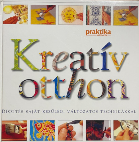 Kreatív otthon - Díszítés saját kezűleg, változatos technikákkal