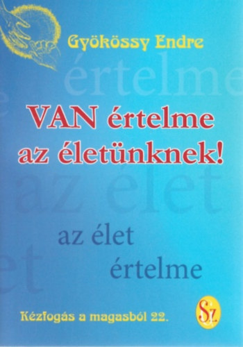 Dr. Gykssy Endre - Van rtelme az letnknek! (Kzfogs a magasbl 22.)