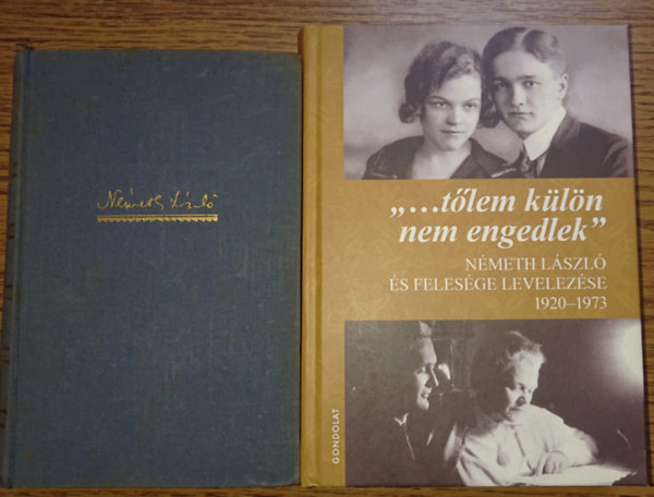 N�meth L�szl�, Kov�cs �gnes-N�meth Istv�n - 2 k�nyv Nagy L�szl�t�l/-r�l: Gy�sz /  "... t�lem k�l�n nem engedlek" - N�meth L�szl� �s feles�ge levelez�se 1920-1973