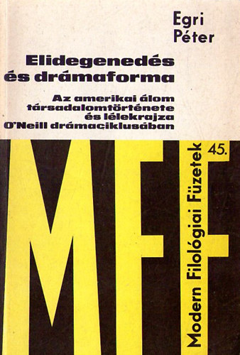 Egri Pter - Elidegeneds s drmaforma- Az amerikai lom trsadalomtrtnete s llekrajza O'Neill drmaciklusban (Modern filolgiai fzetek 45.)