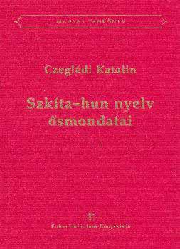 Czeglédi Katalin - Szkíta-hun nyelv ősmondatai