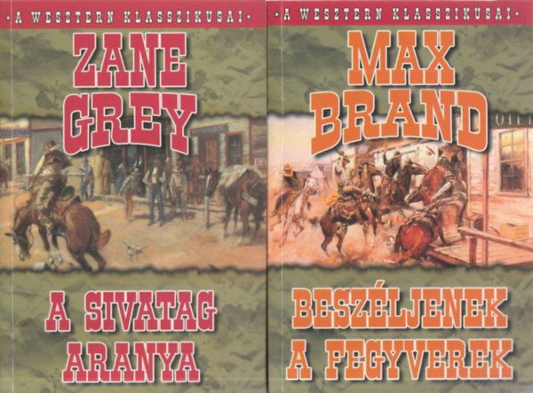 Zane Grey, Max Brand - 2 db. A Wesztern klasszikusai (A sivatag aranya + Beszljenek a fegyverek)