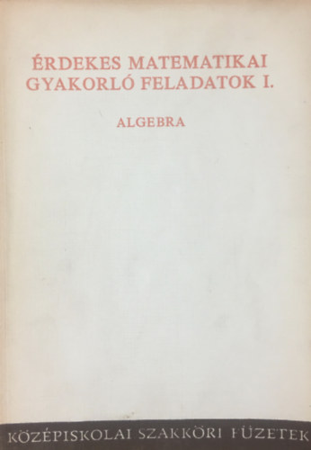 Tolnai Jen (szerk.) - rdekes matematikai gyakorl feladatok I. - Algebra
