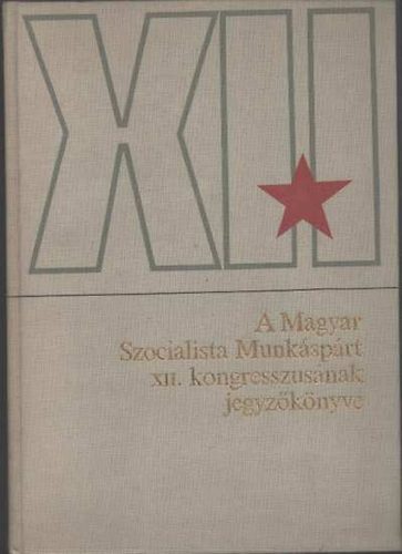 A Magyar Szocialista Munk�sp�rt XII. kongresszus�nak jegyz�k�nyve