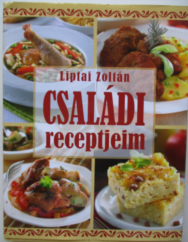 Liptai Zoltn - Csaldi receptjeim - Szalay knyvek (BURGONYS ZRAGU HZI SAVANYVAL; FOKHAGYMVAL, TEJFLLEL SLT EGSZPONTY; KEDVENC CSRGEFNKOM...)