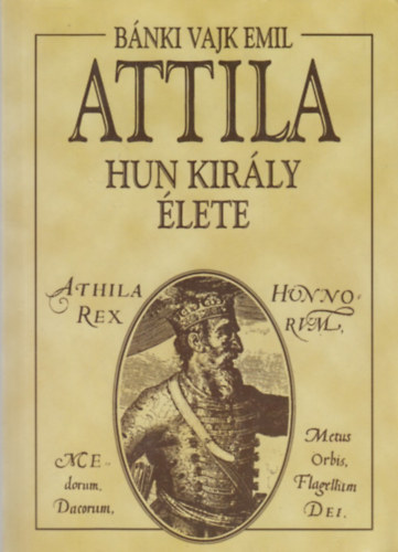 Bánki Vajk Emil - Attila hun király élete