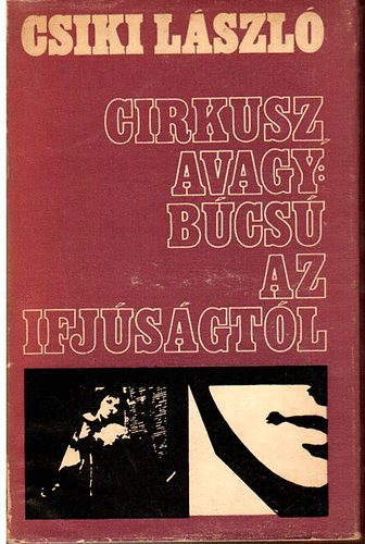 Csiki L�szl� - Cirkusz, avagy: b�cs� az ifj�s�gt�l
