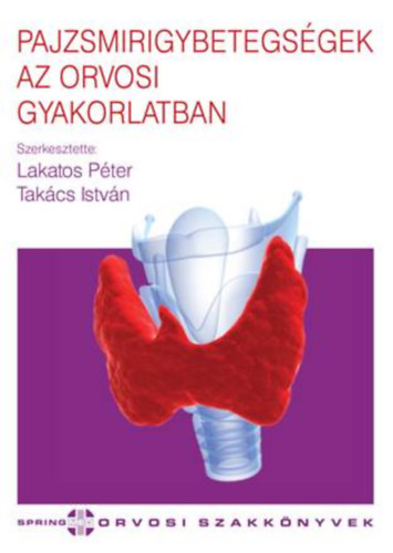 Dr. Lakatos Pter (Szerk.); Dr. TAkcs IStvn (Szerk.) - Pajzsmirigybetegsgek az orvosi gyakorlatban