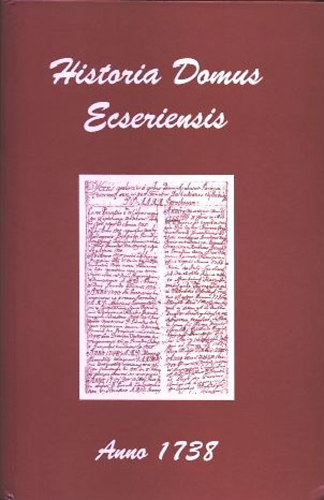 Aszódi Csaba András - Harazin Piroska (szerk.) - Historia Domus Ecseriensis (anno 1738)