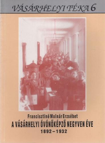 Francisztin Molnr Erzsbet - A vsrhelyi vnkpz negyven ve 1892-1932 - Vsrhelyi Tka 6.