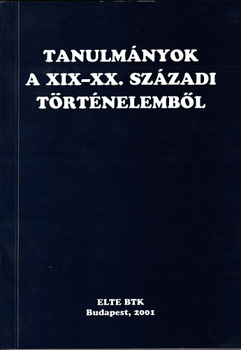Zeidler Mikls (szerk.) - Tanulmnyok a XIX-XX. szzadi trtnelembl (A 2001. mjus 21-22-n tartott trtnsz doktorandusz konferencia eladsai)
