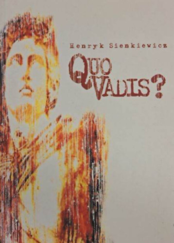 Henryk Sienkiewicz - Quo vadis? (Történeti regény Nero császár korából)