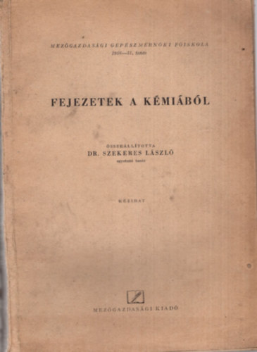Dr. Szekeres L�szl� - Fejezetek a k�mi�b�l - Mez�gazdas�gi G�p�szm�rn�ki F�iskola 1956-57. tan�v