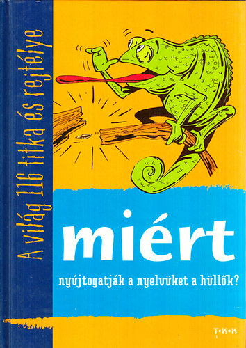 Tth Csaba (Szerkeszt) - Mirt nyjtogatjk a nyelvket a hllk? -  A vilg 116 titka s rejt