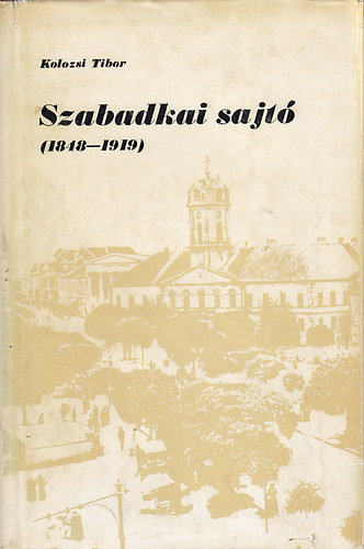 Kolozsi Tibor - Szabadkai sajt� (1848-1919)