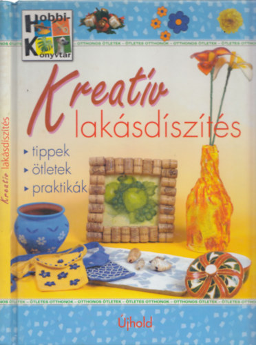 Nagy Emese; Nagy Mária összeállította - Kreatív lakásdíszítés - tippek,ötletek,praktikák (Ötletes otthonok)