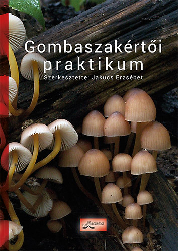 Jakucs Erzsbet; Albert Lszl; Kkedi Tibor; Locsmndi Csaba; Siller Irn; Vasas Gizella - Gombaszakrti Praktikum