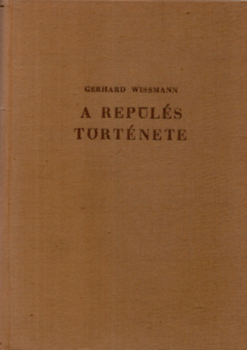 Gerhard Wissmann - A rep�l�s t�rt�nete (Ikaroszt�l napjainkig)