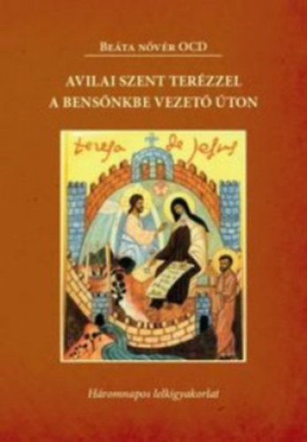 Beáta nővér OCD - Avilai Szent Terézzel a bensőnkbe vezető úton