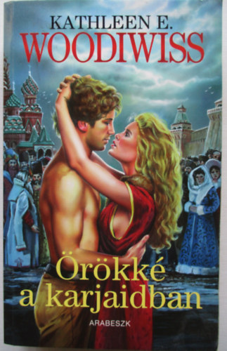 Kathleen E. Woodiwiss - Örökké a karjaidban